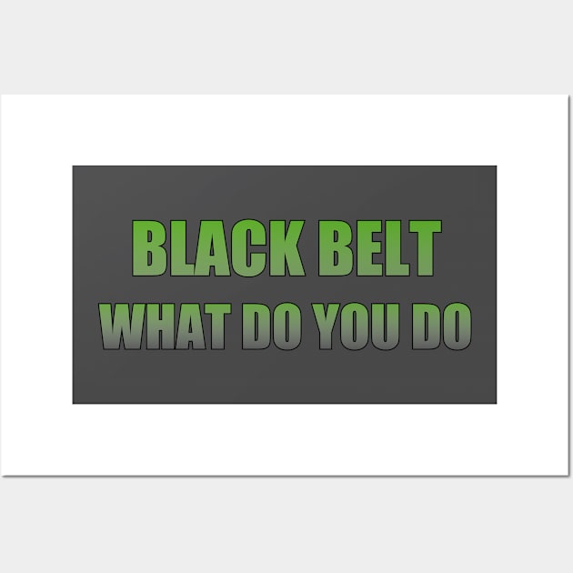 Black belt what do you do Wall Art by Apollo Beach Tees